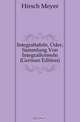 Integraltafeln, Oder, Sammlung Von Integralformeln (German Edition), Hirsch Meyer 