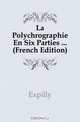 La Polychrographie En Six Parties (French Edition), Expilly 