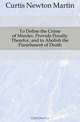 To Define the Crime of Murder, Provide Penalty Therefor, and to Abolish the Punishment of Death, Curtis Newton Martin 