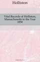 Vital Records of Holliston, Massachusetts to the Year 1850, Holliston 