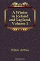 A Winter in Iceland and Lapland, Volume 1, Dillon Arthur 