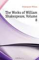 The Works of William Shakespeare, Volume 8, Shakespeare William 