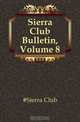 Sierra Club Bulletin, Volume 8, Sierra Club 