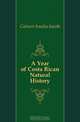 A Year of Costa Rican Natural History, Calvert Amelia Smith 