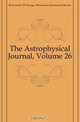 The Astrophysical Journal, Volume 26, University Of Chicago 