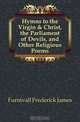 Hymns to the Virgin & Christ, the Parliament of Devils, and Other Religious Poems, Furnivall Frederick James 