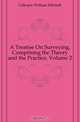 A Treatise On Surveying, Comprising the Theory and the Practice, Volume 2, Gillespie William Mitchell 