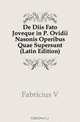 De Diis Fato Joveque in P. Ovidii Nasonis Operibus Quae Supersunt (Latin Edition), Fabricius V. 