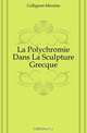 La Polychromie Dans La Sculpture Grecque, Collignon Maxime 