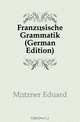 Franzosische Grammatik (German Edition), Matzner Eduard 