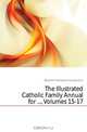 The Illustrated Catholic Family Annual for , Volumes 15-17, Catholic Publication Society 