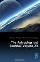 The Astrophysical Journal, Volume 23, University Of Chicago 