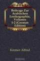 Beitrage Zur Arabischen Lexikographie, Volumes 1-2 (German Edition), Kremer Alfred 