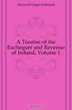 A Treatise of the Exchequer and Revenue of Ireland, Volume 1, Howard Gorges Edmond 