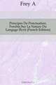 Principes De Ponctuation, Fondes Sur La Nature Du Langage Ecrit (French Edition), Frey A. 