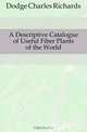 A Descriptive Catalogue of Useful Fiber Plants of the World, Dodge Charles Richards 