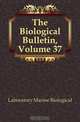 The Biological Bulletin, Volume 37, Laboratory Marine Biological 