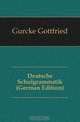 Deutsche Schulgrammatik (German Edition), Gurcke Gottfried 