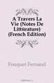 A Travers La Vie (Notes De Litterature) (French Edition), Fouquet Fernand 