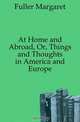 At Home and Abroad, Or, Things and Thoughts in America and Europe, Fuller Margaret 