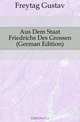 Aus Dem Staat Friedrichs Des Grossen (German Edition), Gustav Freytag 