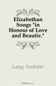 Elizabethan Songs in Honour of Love and Beautie, Andrew Lang 