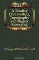 A Treatise On Levelling, Topography and Higher Surveying, Gillespie William Mitchell 