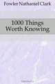 1000 Things Worth Knowing, Fowler Nathaniel Clark 