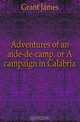 Adventures of an aide-de-camp, or A campaign in Calabria, Grant James 