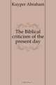 The Biblical criticism of the present day, A. Kuyper 