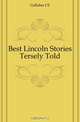 Best Lincoln Stories Tersely Told, Gallaher J. E. 