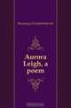 Aurora Leigh, a poem, Browning Elizabeth Barrett 