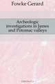 Archeologic investigations in James and Potomac valleys, Fowke Gerard 