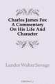 Charles James Fox A Commentary On His Life And Character, Walter Savage Landor 