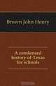 A condensed history of Texas for schools, Brown John Henry 