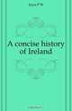 A concise history of Ireland, P.W. Joyce 