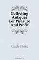 Collecting Antiques For Pleasure And Profit, Gade Fleix 