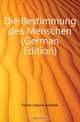 Die Bestimmung des Menschen (German Edition), Fichte Johann Gottlieb 
