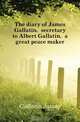 The diary of James Gallatin, secretary to Albert Gallatin, a great peace maker, Gallatin James 
