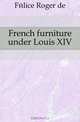 French furniture under Louis XIV, Roger de Felice 