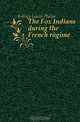The Fox Indians during the French regime, Kellogg Louise Phelps 