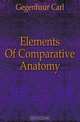 Elements Of Comparative Anatomy, Gegenbaur Carl 