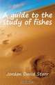 A guide to the study of fishes, David Starr Jordan 