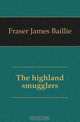 The highland smugglers, Fraser James Baillie 