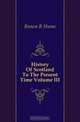 History Of Scotland To The Present Time Volume III, Brown R Hume 
