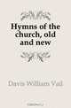 Hymns of the church, old and new, Davis William Vail 