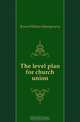 The level plan for church union, Brown William Montgomery 