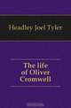 The life of Oliver Cromwell, Headley Joel Tyler 