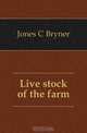 Live stock of the farm, Jones C Bryner 