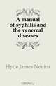 A manual of syphilis and the venereal diseases, Hyde James Nevins 